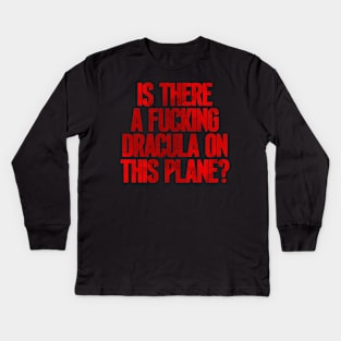 Is There a F***ing Dracula on this Plane? Kids Long Sleeve T-Shirt